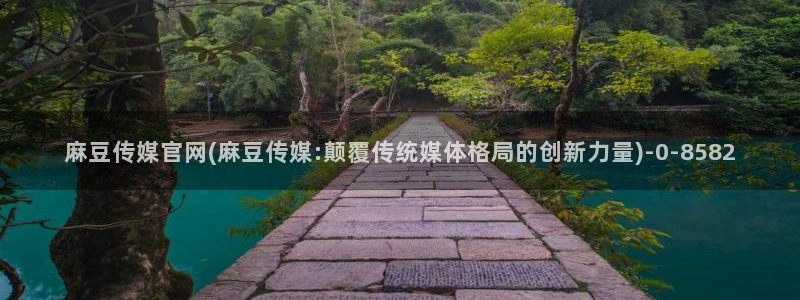 麻豆传媒官网app下载：麻豆传媒官网(麻豆传媒:颠覆传统媒体格局的创新力量)