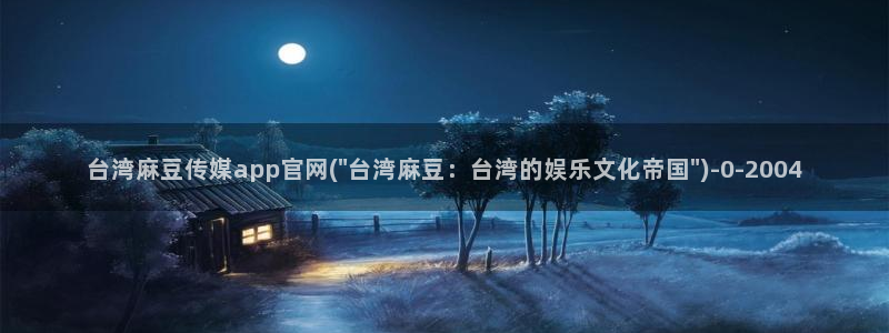 麻豆传媒官网成员：台湾麻豆传媒app官网(\