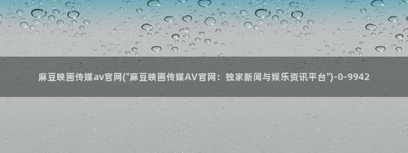 台湾91麻豆传媒官网：麻豆映画传媒av官网(\