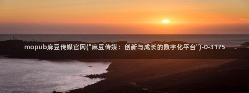 麻豆tv映画传媒官网：mopub麻豆传媒官网(\