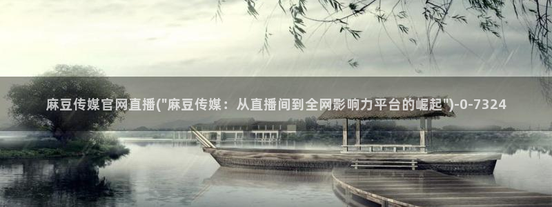 麻豆台湾传媒官网：麻豆传媒官网直播(\