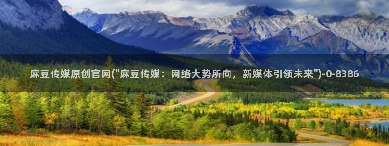 麻豆传媒官网春水堂：麻豆传媒原创官网(\